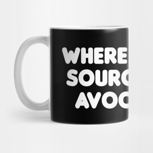 Where Do You Source Your Avocados? Mug